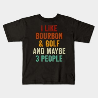 I Like Bourbon and Golf and Maybe 3 People Kids T-Shirt